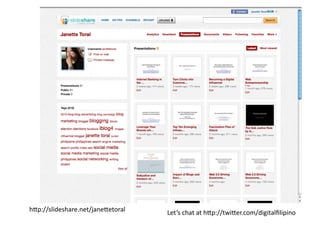 h2p://slideshare.net/jane2etoral	
     Let’s	
  chat	
  at	
  h2p://twi2er.com/digitalﬁlipino	
  
 