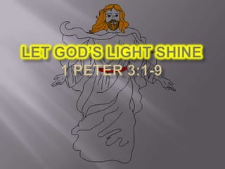 LETGod’s Light Shine1 Peter 3:1-9 