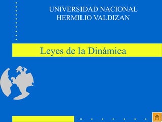 Leyes de la Dinámica
UNIVERSIDAD NACIONAL
HERMILIO VALDIZAN
 
