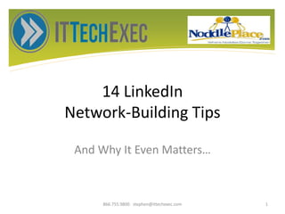 14 LinkedIn
Network-Building Tips
And Why It Even
Matters…
866.755.9800 stephen@ittechexec.com 1
 