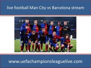 live football Man City vs Barcelona stream
www.uefachampionsleaguelive.com
 