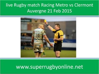 live Rugby match Racing Metro vs Clermont
Auvergne 21 Feb 2015
www.superrugbyonline.net
 