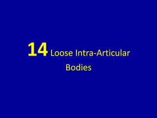 14Loose Intra-Articular
Bodies
 