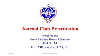 Journal Club Presentation
Presented By:
Name: Mahima Sharma Dhungana
Roll No: 14
BPH, VIII Semester, SHAS, PU.
12/10/2020 Mahima Sharma Dhungana 1
 