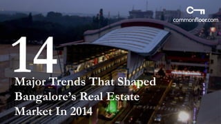 Major Trends That Shaped
Bangalore’s Real Estate
Market In 2014
 