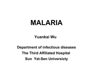MALARIA Yuankai Wu  Department of infectious diseases The Third Affiliated Hospital  Sun  Yat-Sen Universicty 