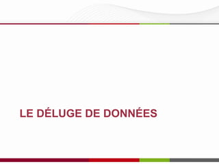 LE DÉLUGE DE DONNÉES
 