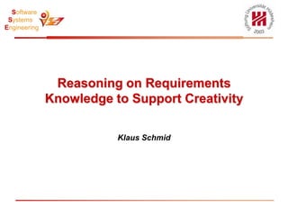 Reasoning on Requirements Knowledge to Support Creativity Klaus Schmid HSN: HSN-Config(36.75,94.375,1,, / ) HSN-HierarchyConfig(Contents,Contents,full,true,default,highlight,Level0(,,1,1,.,	,-1),Level1*(,1,1,1,.,	,-1)) HSN-SlideNrConfig(1,1) 