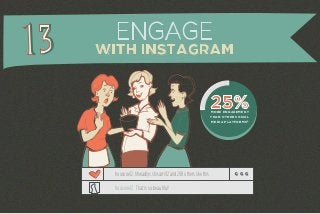 ENGAGE 
WITH INSTAGRAM 
houseoe12, hhwadlys, shisam92 and 298 others like this 
houseoe12 That is so beautiful! 
25% MORE ENGAGEMENT 
THAN OTHER SOCIAL 
MEDIA PLATFORMS9 
 
