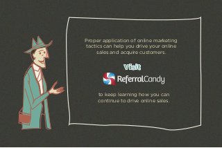 Proper application of online marketing 
tactics can help you drive your online 
sales and acquire customers. 
Visit 
to keep learning how you can 
continue to drive online sales. 
 