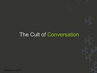 Cult Title The Cult of   Conversation © Markyr, Inc. 2010 