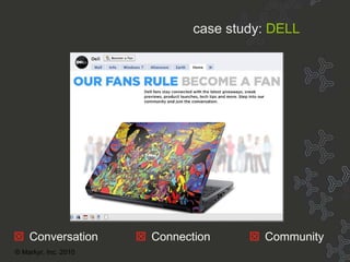 Case Study: Dell    Conversation      Connection    Community case study:   DELL © Markyr, Inc. 2010 
