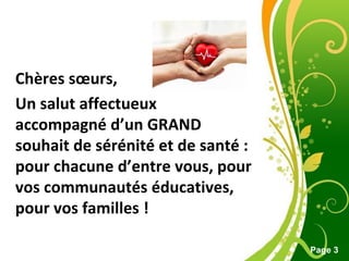 Pour plus de modèles : Modèles Powerpoint PPT gratuits
Page 3
Chères sœurs,
Un salut affectueux
accompagné d’un GRAND
souhait de sérénité et de santé :
pour chacune d’entre vous, pour
vos communautés éducatives,
pour vos familles !
 