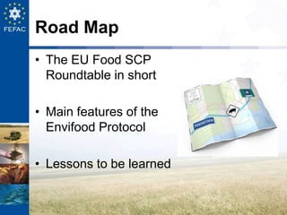 Road Map
• The EU Food SCP
Roundtable in short
• Main features of the
Envifood Protocol
• Lessons to be learned
 