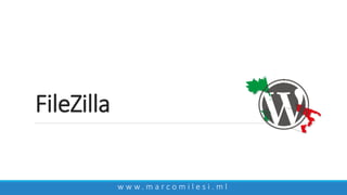 FileZilla
w w w . m a r c o m i l e s i . m l
 