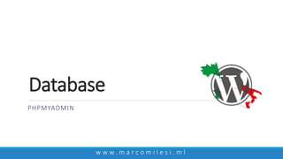 Database
w w w . m a r c o m i l e s i . m l
PHPMYADMIN
 