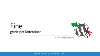 Fine
grazie per l’attenzione
m.milesi@wpgov.it
w w w . m a r c o m i l e s i . m l
 