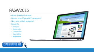 PASW2015
◦ Quasi 1.000 siti attivati
◦ Demo: http://pasw2015.wpgov.it/
◦ Non solo istituti scolastici!
◦ Modello:
◦ Semplice
◦ Aggiornato
◦ Compatibile
◦ Espandibile
◦ Supportato
 