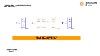MATRIZ INVERSA
PROGRAMA DE ESTUDIOS GENERALES
ÁREA DE CIENCIAS
ÁLGEBRA LINEAL
2022-2
 
