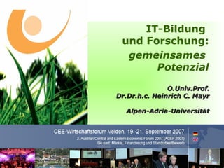 IT-Bildung  und Forschung: gemeinsames  Potenzial O.Univ.Prof. Dr.Dr.h.c. Heinrich C. Mayr Alpen-Adria-Universität 