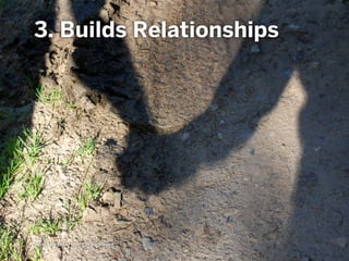 3. Builds Relationships
Photo via Flickr user tim parkinson
 