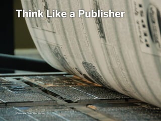 Think Like a Publisher
Photo via Flickr user Herkie
 