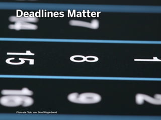 Deadlines Matter
Photo via Flickr user Droid Gingerbread
 