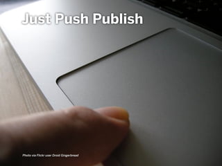 Just Push Publish
Photo via Flickr user Droid Gingerbread
 