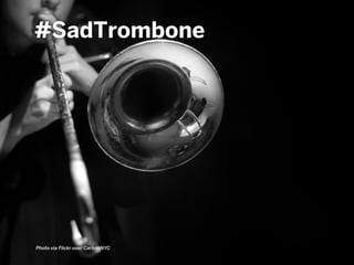 #SadTrombone
Photo via Flickr user CarbonNYC
 