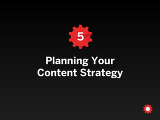 5
Planning Your  
Content Strategy
 