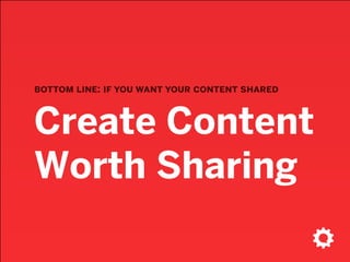 Create Content
Worth Sharing
bottom line: if you want your content shared
 