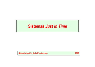 Sistemas Just in Time
Administraciòn de la Producción 2010
 