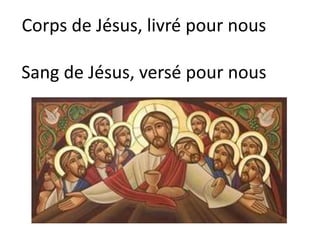 Corps de Jésus, livré pour nous
Sang de Jésus, versé pour nous
 