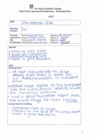 ~
r:'~ ..J:P St. Paul's Catholic College
Unit G324: Advanced Production - Meeting Notes
OCR1t.r"","'tlNl)_M",*,"l
Meeting
Number 14
Present
and role in
the
Production
Agenda:
AOB
Meeting Notes
1
 