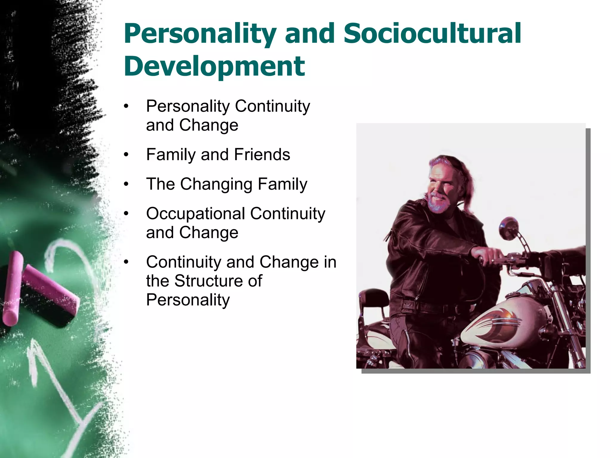 Personality and Sociocultural Development Personality Continuity and Change Family and Friends The Changing Family Occupational Continuity and Change Continuity and Change in the Structure of Personality 