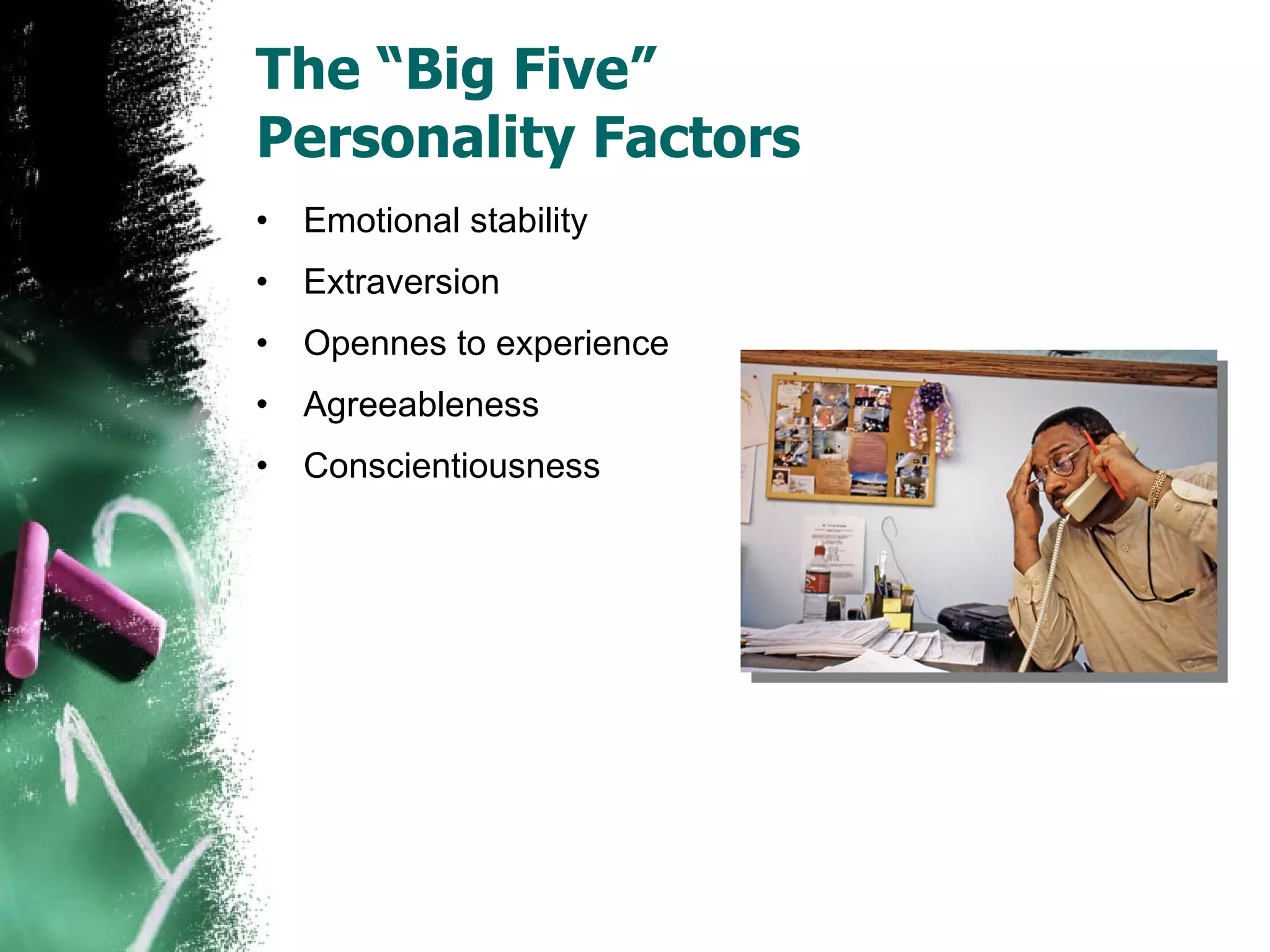 The “Big Five”  Personality Factors Emotional stability Extraversion Opennes to experience Agreeableness Conscientiousness  