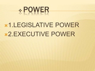 POWER 
1.LEGISLATIVE POWER 
2.EXECUTIVE POWER 
 
