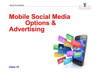 Mobile Social Media
Mobile Social Media
Options &
Advertising
Class 15
 