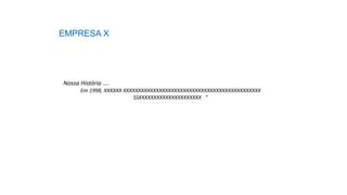 Nossa História ....
Em 1998, XXXXXX XXXXXXXXXXXXXXXXXXXXXXXXXXXXXXXXXXXXXXXXXXXXXX
SSXXXXXXXXXXXXXXXXXXXXX “
EMPRESA X
 