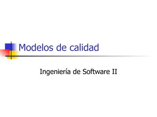 Modelos de calidad Ingeniería de Software II 