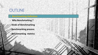  Why Benchmarking ?
Kinds of Benchmarking
Benchmarking process
Benchmarking metrics
OUTLINE
 Benchmarking Definition
 