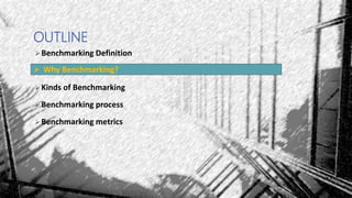 Benchmarking Definition
Kinds of Benchmarking
Benchmarking process
Benchmarking metrics
OUTLINE
 Why Benchmarking?
 