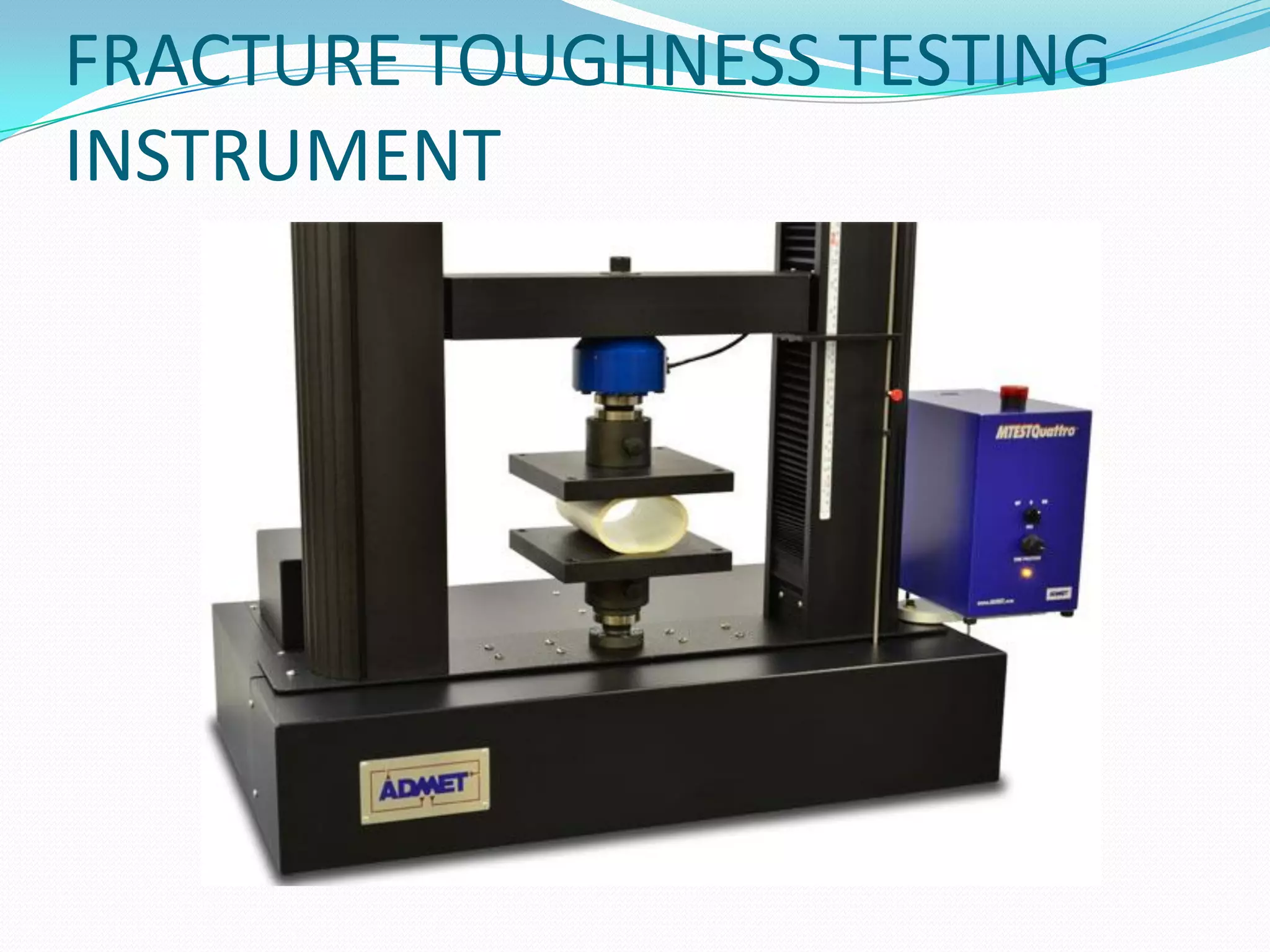 FRACTURE TOUGHNESS TESTING
INSTRUMENT
 
