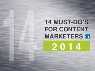 14 MUST-DO’S
FOR CONTENT
MARKETERS 

! 2014

!

 