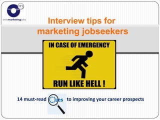 Interview tips for
        marketing jobseekers




14 must-read   to improving your career prospects
 