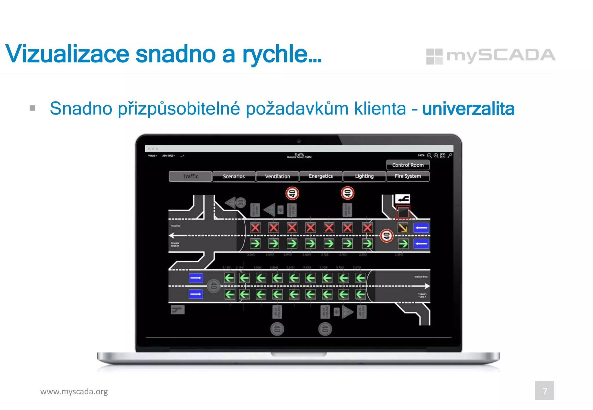  Snadno přizpůsobitelné požadavkům klienta – univerzalita
Vizualizace snadno a rychle…
www.myscada.org 7
 