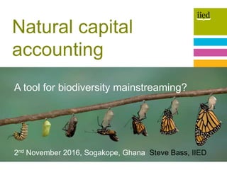 1
Author name
Date
A tool for biodiversity mainstreaming?
2nd November 2016, Sogakope, Ghana Steve Bass, IIED
Natural capi...