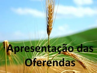 Apresentação das
   Oferendas
 