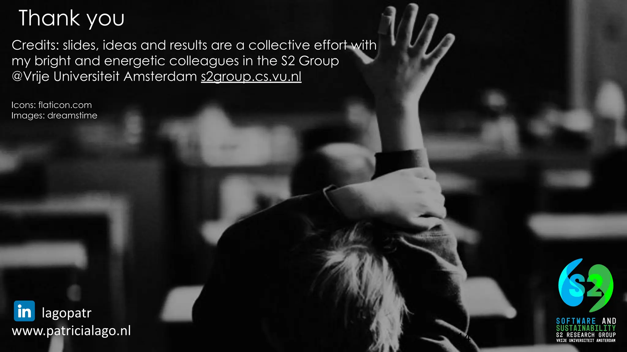 14
Thank you
Credits: slides, ideas and results are a collective effort with
my bright and energetic colleagues in the S2 Group
@Vrije Universiteit Amsterdam s2group.cs.vu.nl
Icons: flaticon.com
Images: dreamstime
lagopatr
www.patricialago.nl
 