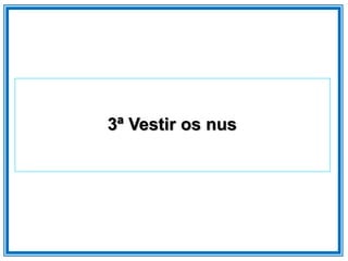 3ª Vestir os nus
 